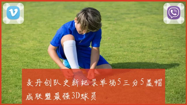 麦丹创队史新纪录单场5三分5盖帽成联盟最强3D球员