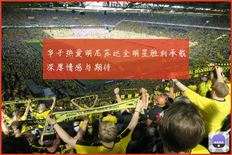 华子热爱明尼苏达全明星胜利承载深厚情感与期待