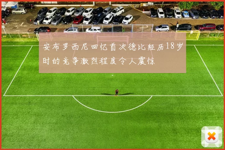 安布罗西尼回忆首次德比经历18岁时的竞争激烈程度令人震惊